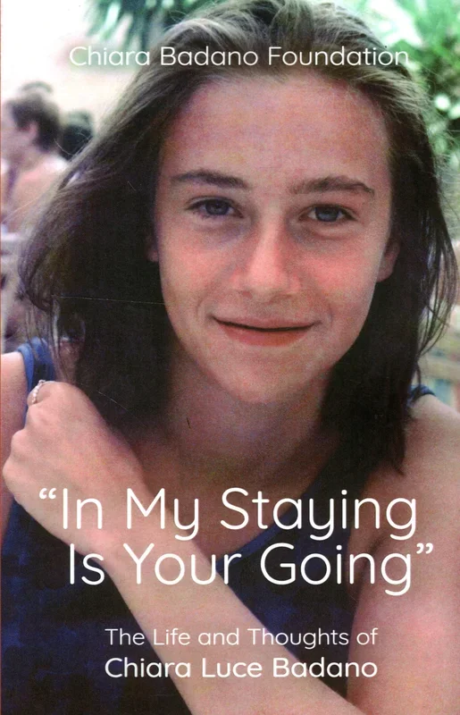 “In My Staying is Your Going”: The Life and Thoughts of Chiara Luce Badano