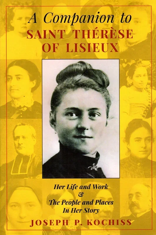 A Companion to St Therese of Lisieux: Her Life and Work and the People and Places in Her Story