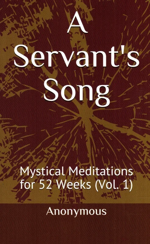 A Servant’s Song: Mystical Meditations for 52 Weeks Volume 1