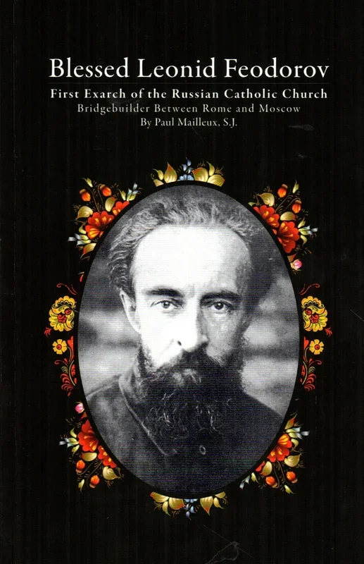 Blessed Leonid Feodorov: First Exarch of the Russian Catholic Church – Bridgebuilder Between Rome and Moscow