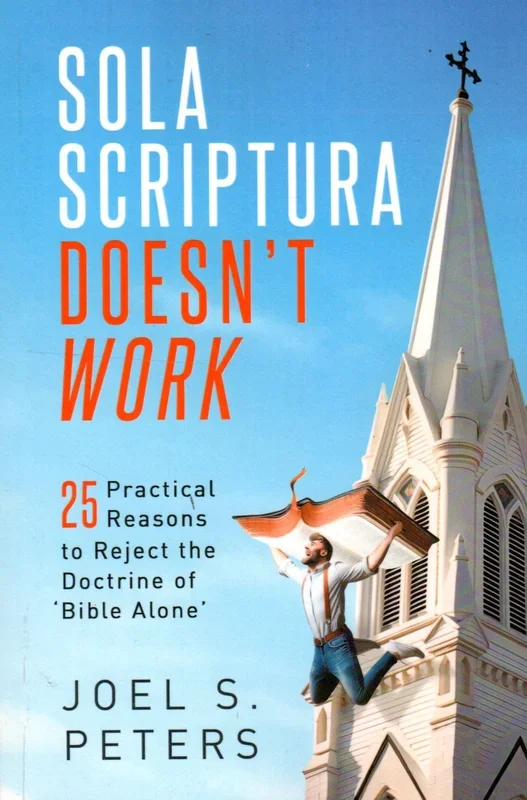 Sola Scriptura Doesn’t Work: 25 Practical Reasons to Reject the Doctrine of ‘Bible Alone’