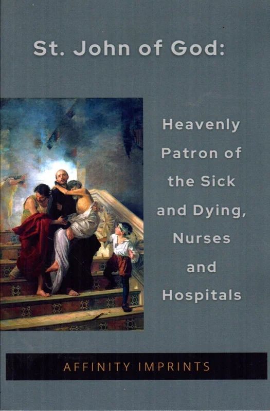 St John of God: Heavenly Patron of the Sick and Dying, Nurses and Hospitals