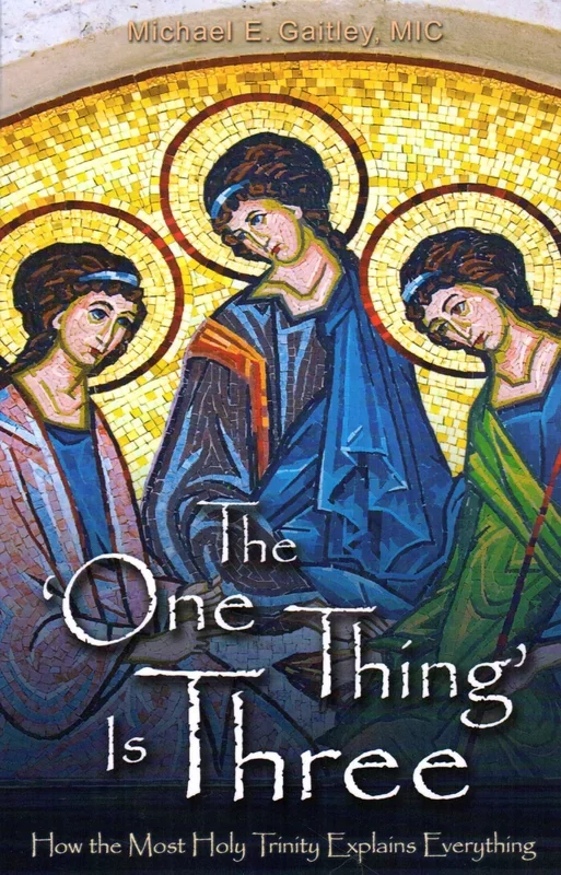 The ‘One Thing’ is Three: How the Most Holy Trinity Explains Everything