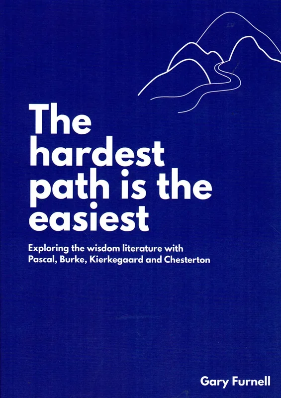 The Hardest Path is the Easiest: Exploring the Wisdom Literatue with Pascal, Burke, Kierkegaard and Chesterton