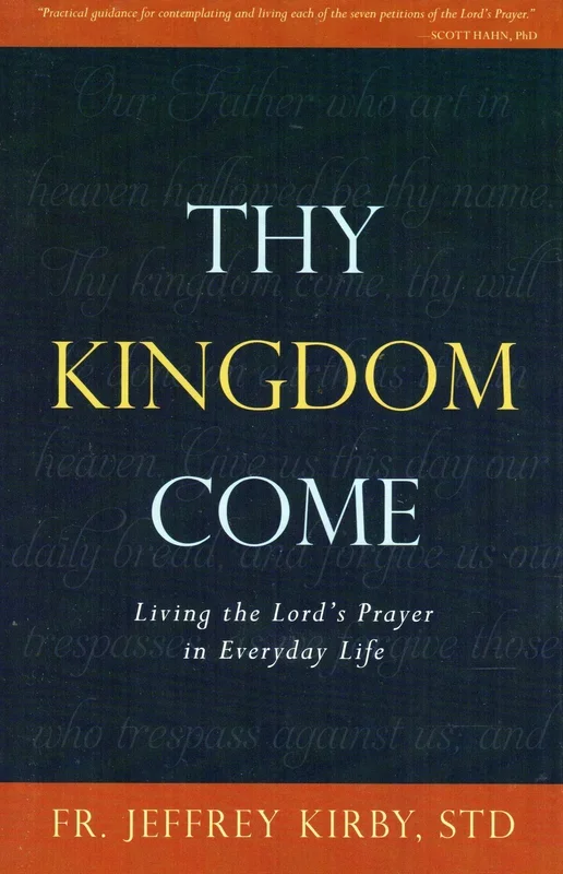 Thy Kingdom Come: Living the Lord’s Prayer in Everyday Life