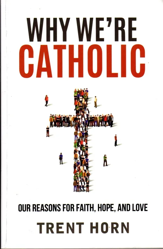 Why We’re Catholic: Our Reasons for Faith, Hope and Love